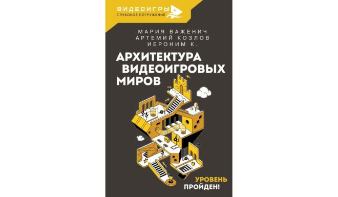 Мария Важенич, Артемий Козлов «Архитектура видеоигровых миров. Уровень пройден!» Мария Важенич, Артемий Козлов «Архитектура видеоигровых миров. Уровень пройден!»
